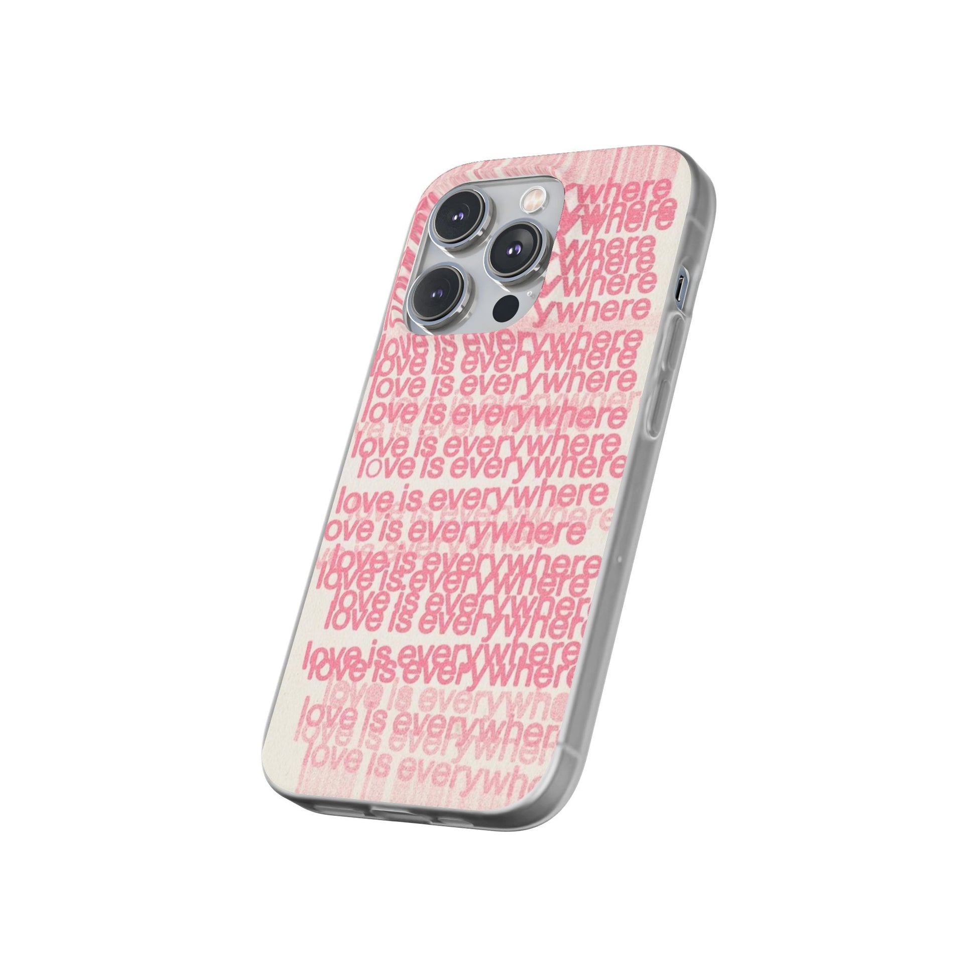 Love Is Everywhere Phone Case, Cute Flexi Case for Phone, Inspirational Phone Cover, Gift for Friends, Valentine’s Day, Everyday Use