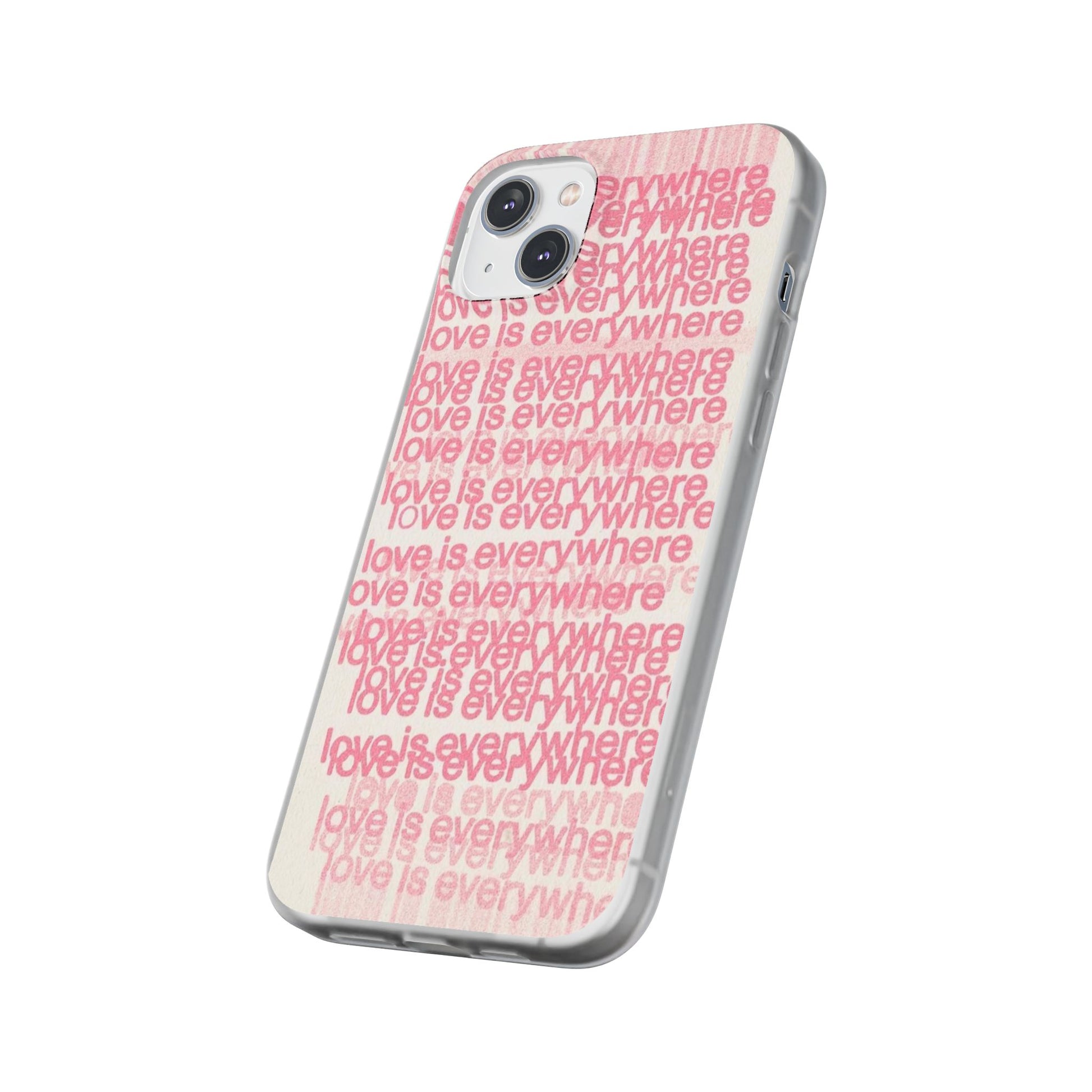 Love Is Everywhere Phone Case, Cute Flexi Case for Phone, Inspirational Phone Cover, Gift for Friends, Valentine’s Day, Everyday Use